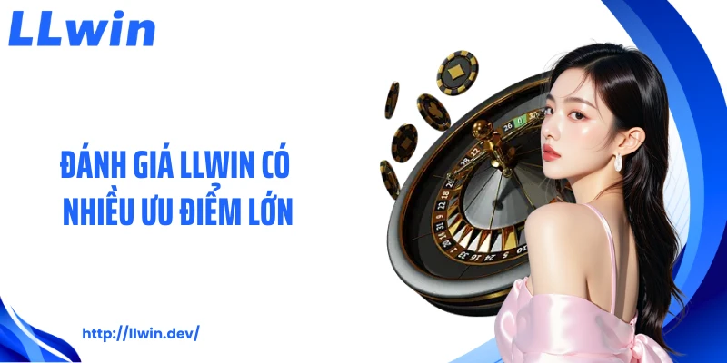 Đánh giá LLWIN có nhiều ưu điểm lớn