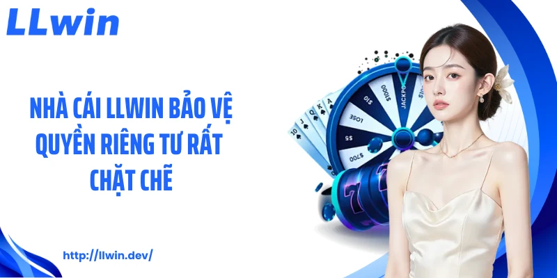 Nhà cái LLWIN bảo vệ quyền riêng tư rất chặt chẽ