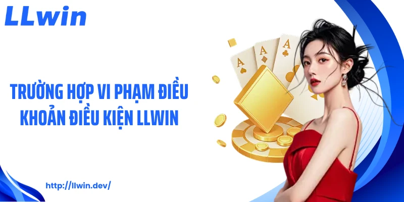 Trường hợp vi phạm điều khoản điều kiện LLWIN
